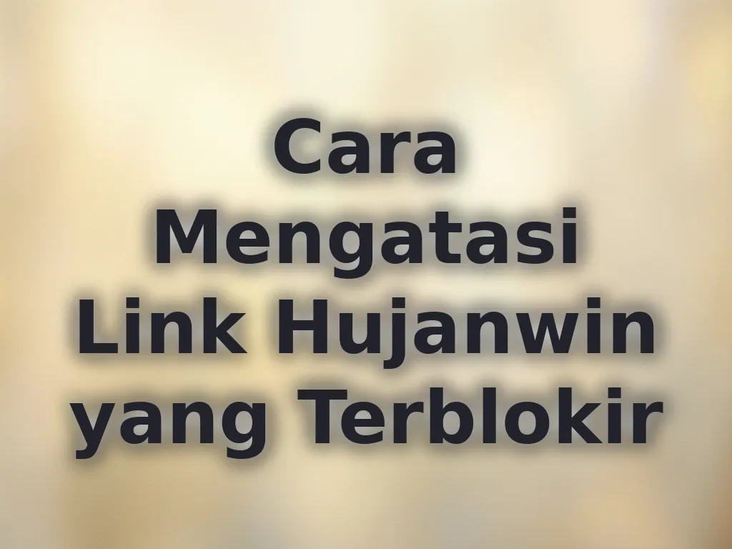 Cara Mengatasi Link Hujanwin yang Terblokir