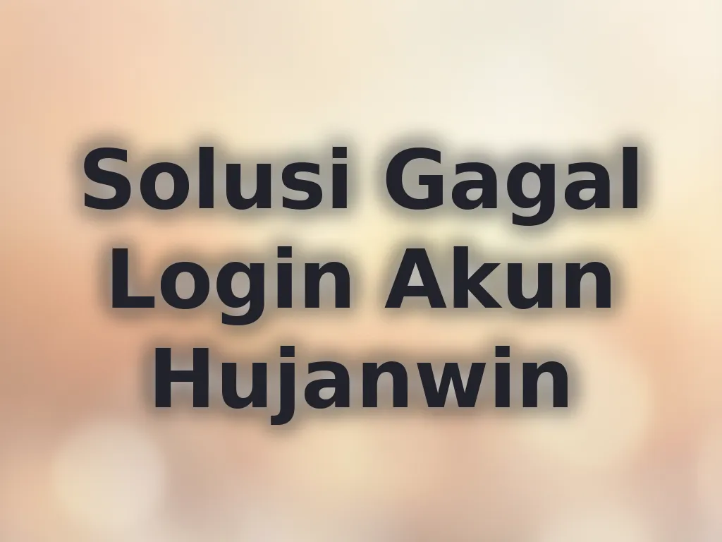 Solusi Gagal Login Akun Hujanwin